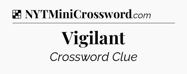 Solution: Vigilant - NYT Crossword