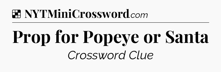 Solution: Prop for Popeye or Santa - NYT Crossword