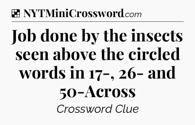Solution: Job done by the insects seen above the circled words in 17-, 26- and 50-Across - NYT Crossword