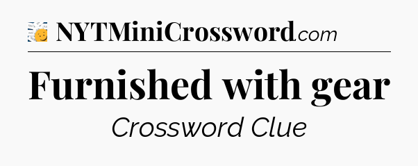 Furnished with gear - 7 Little Words