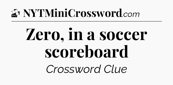 Zero, in a soccer scoreboard - Daily Themed Classic Crossword