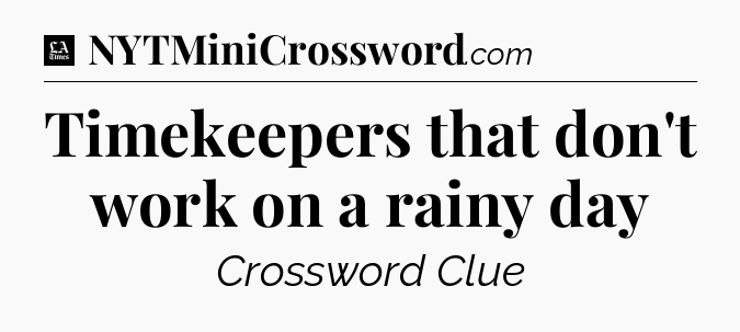 Timekeepers that don't work on a rainy day - LA Times Crossword