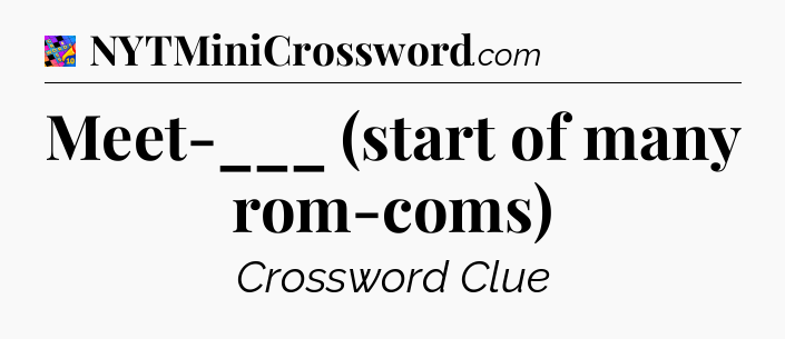 Meet-___ (start of many rom-coms) Crossword Clue