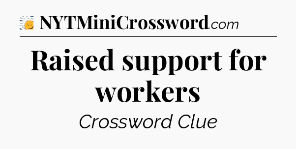 Raised support for workers - 7 Little Words