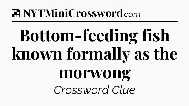 Solution: Bottom-feeding fish known formally as the morwong - NYT Crossword