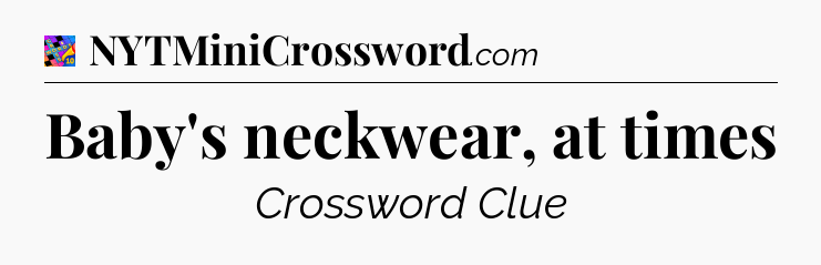 Baby's neckwear, at times Crossword Clue