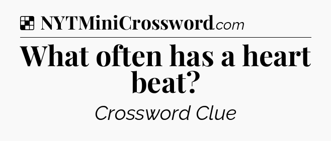 Solution: What often has a heart beat - NYT Crossword