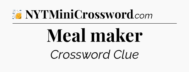 Meal maker - 7 Little Words