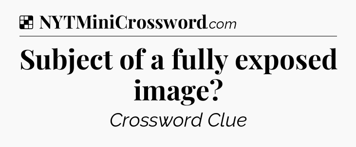 Solution: Subject of a fully exposed image - NYT Crossword