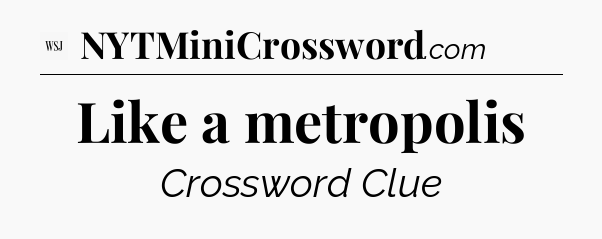 Like a metropolis - WSJ Crossword