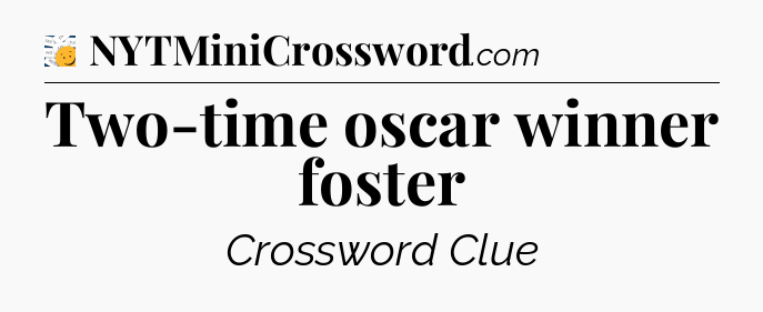 Two-time oscar winner foster - 7 Little Words