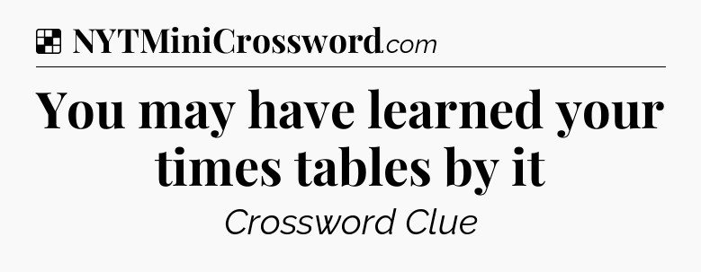 You may have learned your times tables by it NYT Crossword