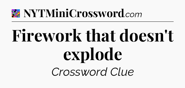 Firework that doesn't explode Crossword Clue