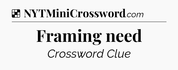 Solution: Framing need - NYT Crossword