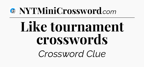 Like tournament crosswords Crossword Clue