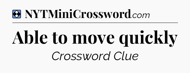 Solution: Able to move quickly - NYT Mini Crossword