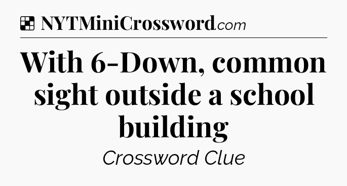 Solution: With 6-Down, common sight outside a school building - NYT Crossword