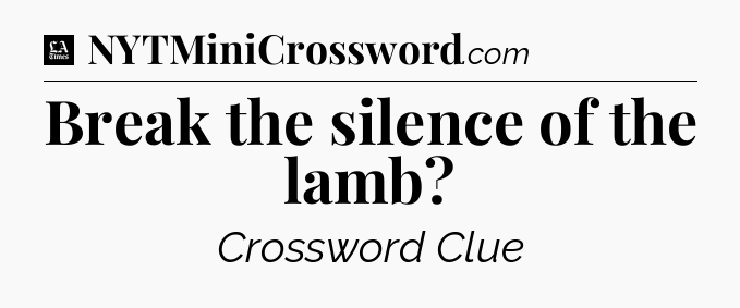 Break the silence of the lamb - LA Times Crossword