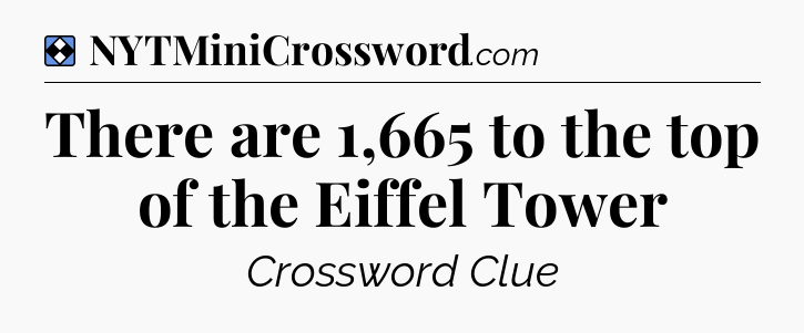 Solution: There are 1,665 to the top of the Eiffel Tower - NYT Mini Crossword