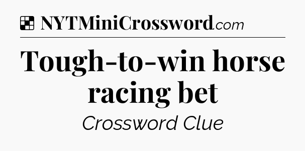 Solution: Tough-to-win horse racing bet - NYT Crossword