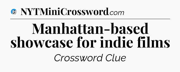 Manhattan-based showcase for indie films Crossword Clue
