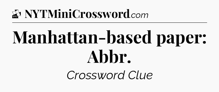 Manhattan-based paper: Abbr - Daily Themed Classic Crossword