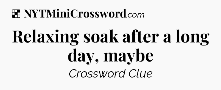 Solution: Relaxing soak after a long day, maybe - NYT Crossword