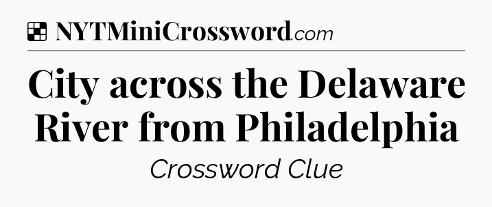 Solution: City across the Delaware River from Philadelphia - NYT Crossword