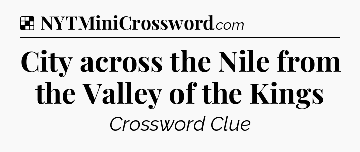 Solution: City across the Nile from the Valley of the Kings - NYT Crossword