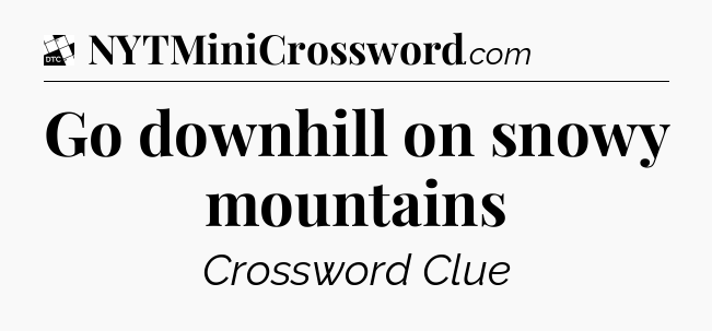 Go downhill on snowy mountains - Daily Themed Classic Crossword