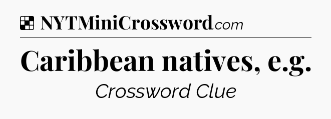 Solution: Caribbean natives, e.g - NYT Crossword