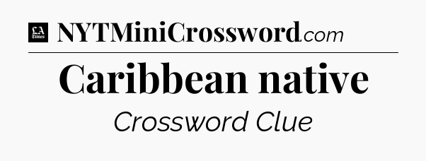 Caribbean native - LA Times Crossword