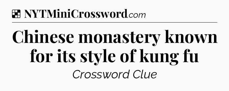 Chinese monastery known for its style of kung fu NYT Crossword