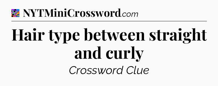 Hair type between straight and curly Crossword Clue