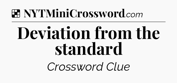 Solution: Deviation from the standard - NYT Crossword