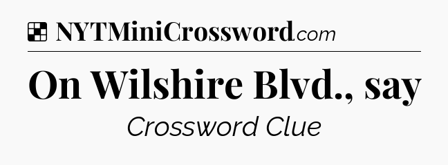 Solution: On Wilshire Blvd., say - NYT Crossword