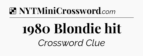 Solution: 1980 Blondie hit - NYT Crossword