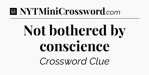 Not bothered by conscience - LA Times Crossword