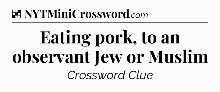 Solution: Eating pork, to an observant Jew or Muslim - NYT Crossword