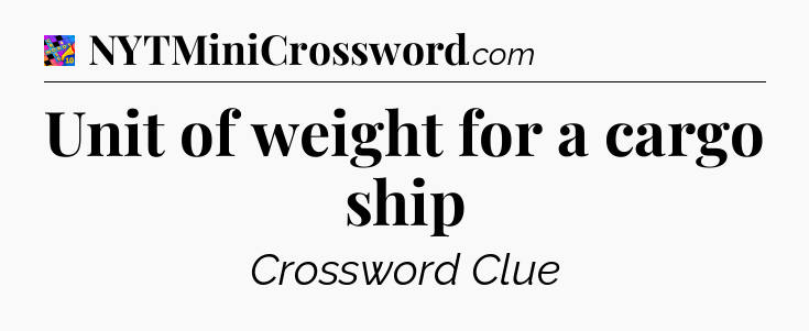 Unit of weight for a cargo ship Crossword Clue