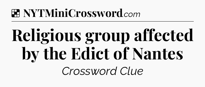 Solution: Religious group affected by the Edict of Nantes - NYT Crossword