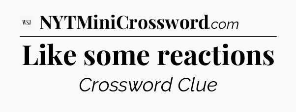 Like some reactions - WSJ Crossword
