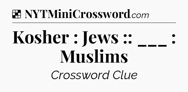 Solution: Kosher : Jews :: ___ : Muslims - NYT Crossword