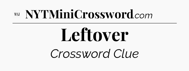Leftover - WSJ Crossword