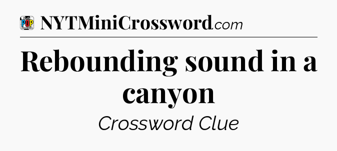 Rebounding sound in a canyon Crossword Clue