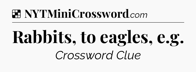 Solution: Rabbits, to eagles, e.g - NYT Crossword