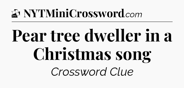 Pear tree dweller in a Christmas song - Daily Themed Classic Crossword