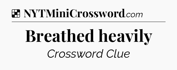 Solution: Breathed heavily - NYT Crossword
