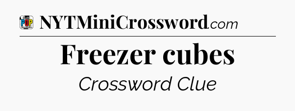 Freezer cubes Crossword Clue