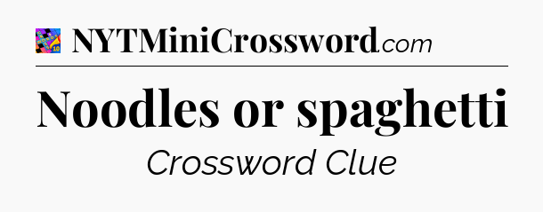 Noodles or spaghetti Crossword Clue